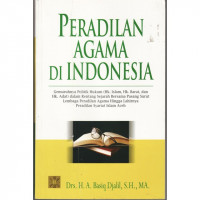 Image of Peradilan agama di Indonesia : gemuruhnya politik hukum (hukum islam, hukum barat, hukum adat) dalam rentang sejarah bersama pasang surut lembaga peradilan agama hingga lahirnya peradilan syariat islam Aceh