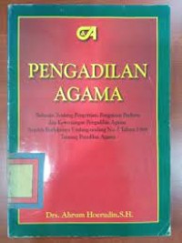 Image of Pengadilan agama: Bahasan tentang pengertian, pengajuan perkara dan kewenangan pengadilan agama setelah berlakunya UU No 7 Tahun 1989 tentang peradilan agama