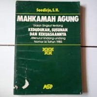 Image of MAHKAMAH AGUNG : uraian singkat tentang kedudukan, susunan dan kekuasaannya menurut undang undang nomer 14 tahun 1985