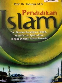 Image of Pendidikan islam: dari dimensi paradigma telogis, filosofis dan spiritualitas hingga dimensi praksis nomatif