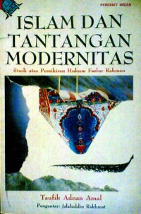 Image of Islam dan tantangan modernitas : studi atas pemikiran hukum fazlur rahman