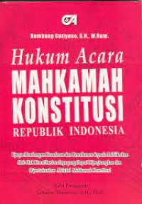 Image of Hukum acara mahkamah konstitusi republik indonesia: Upaya membangun kesadaran dan pemahaman kepada publik akan hak-hak konstitusionalnya yang dapat diperjuangkan dan di pertahankan melalui mahkamah konstitusi