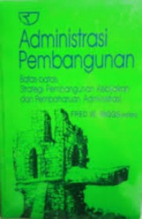 Image of Administrasi pembangunan: batas-batas strategi pembangunan kebijakan dan pembaharuan administrasi