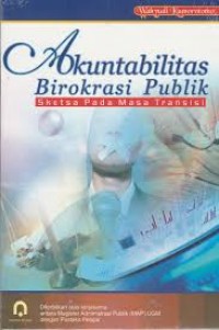 Image of Akuntabilitas birokrasi publik: sketsa pada masa transisi