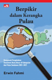 Image of Berpikir dalam kerangka pulau: mengamati pengubahan ekosistem skala besar di kabupaten dan pulau Sumbawa 2001-2021