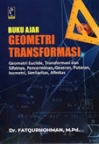 Image of Buku ajar geometri transformasi: geometri euclide, transformasi dan sifatnya, pencerminan, geseran, putaran, isometri, similaritas, afinitas