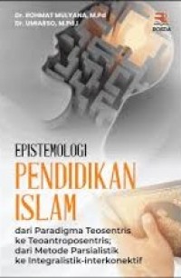 Image of Epistemologi pendidikan Islam: dari paradigma teosentris ke teoantroposentris; dari metode parsialistik ke integralistik-interkonektif