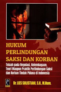 Image of Hukum perlindungan saksi dan korban: telaah pada regulasi, kelembagaan, teori maupun praktik perlindungan saksi dan korban tindak pidana di Indonesia