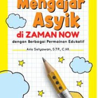 Image of Ide untuk guru : mengajar asyik di zaman now dengan berbagai permainan edukatif