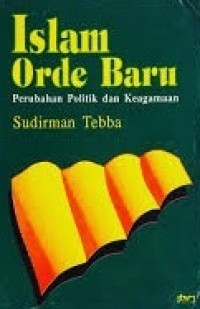 Image of Islam orde baru : perubahan politik dan keagamaan