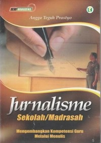 Image of Jurnalisme sekolah/madrasah : mengembangkan kompetensi guru melalui menulis