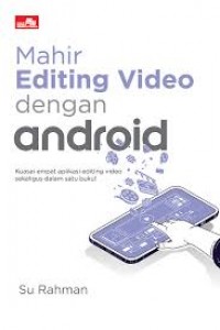 Image of Mahir editing video dengan android: kuasai empat aplikasi editing video sekaligus dalam satu buku!