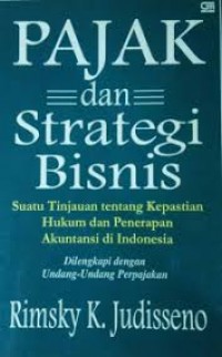 Image of Pajak dan strategi bisnis: suatu tinjauan tentang kepastian hukum dan penerapan akuntansi di Indonesia