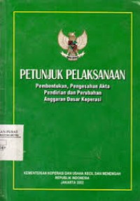 Image of Petunjuk pelaksanaan: pembentukan,pengesahan akta pendirian dan perubahan anggaran dasar koperasi