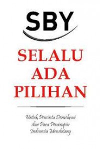 Image of SBY selalu ada pilihan : untuk pecinta demokrasi dan para pemimpin Indonesia mendatang