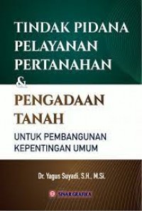 Image of Tindak pidana pelayanan pertanahan & pengadaan tanah untuk pembangunan kepentingan umum