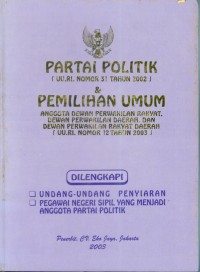 Image of Partai politik (UU.RI. nomor 31 tahun 2002) dan pemilihan umum anggota dewan perwakilan rakyat, dewan perwakilan daerah, dan dewan perwakilan rakyat daerah (UU.RI. nomor 12 tahun 2003)