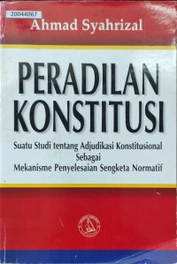 Image of Peradilan konstitusi : suatu studi tentang adjudikasi konstitusional sebagai mekanisme penyelesaian sengketa normatif