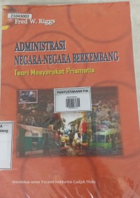 Image of Administrasi negara-negara berkembang: teori masyarakat prismatis