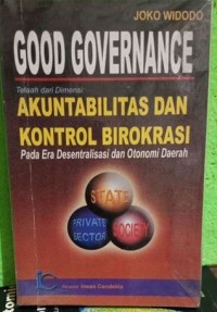 Image of Good governance : telaah dari dimensi : akuntabilitas dan kontrol birokrasi pada era desentralisasi dan otonomi daerah