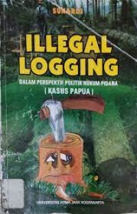 Image of Illegal Logging dalam perspektif politik hukum pidana (kasus papua)
