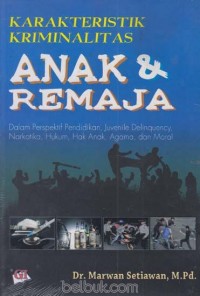 Image of Karakteristik kriminalitas anak dan remaja dalam perspektif pendidikan juvenile delinquency, narkotika, hukum, hak anak, agama, dan moral.