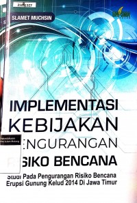 Image of Implementasi kebijakan pengurangan risiko bencana (studi pada pengurangan risiko bencana erupsi gunung kelud 2014 di Jawa Timur)